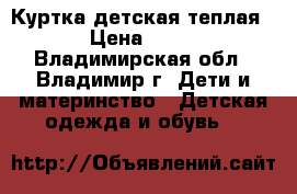 Куртка детская теплая. › Цена ­ 350 - Владимирская обл., Владимир г. Дети и материнство » Детская одежда и обувь   